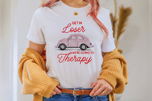 Get in Loser We're Going to Therapy Shirt