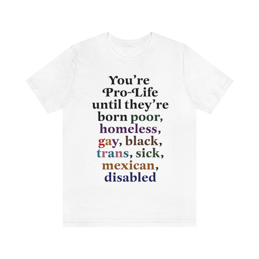 You're pro-life until they're born shirt