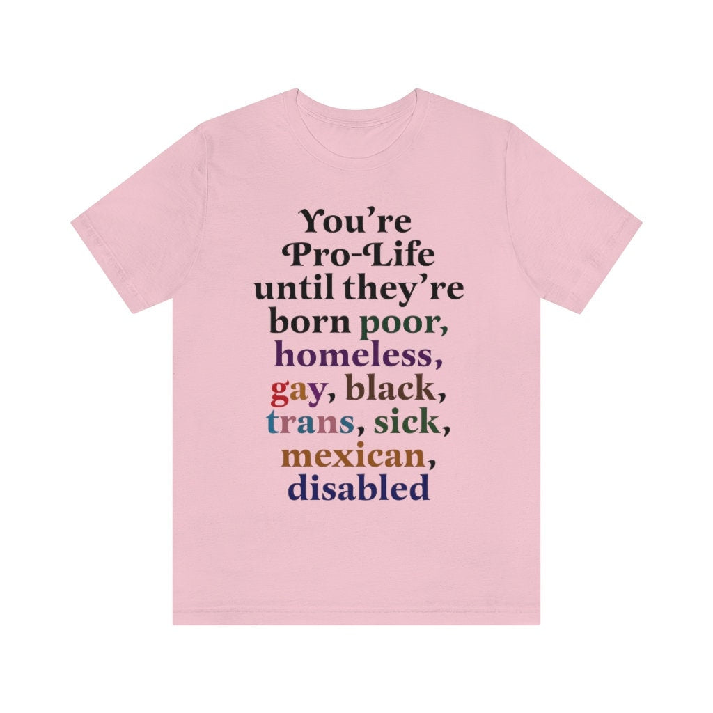 You're pro-life until they're born shirt