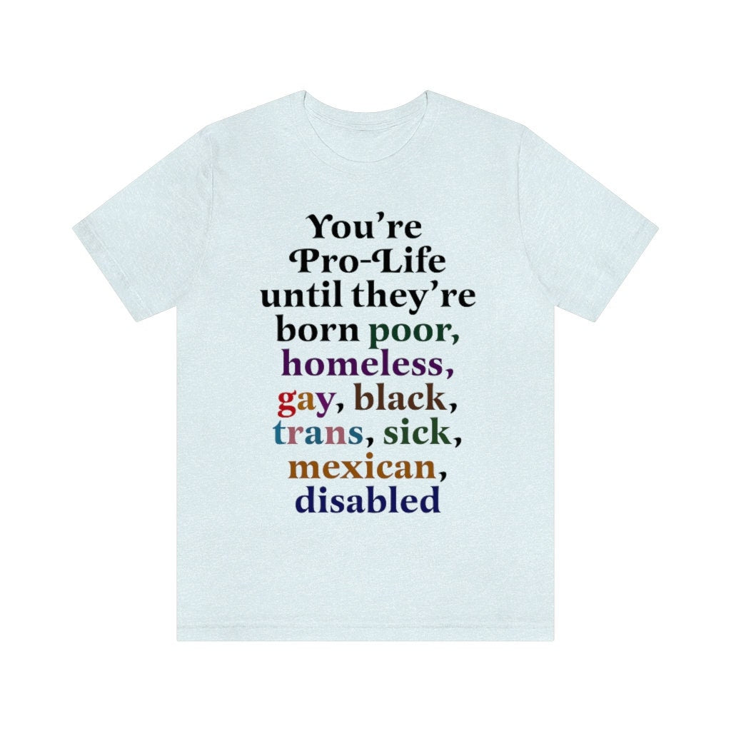 You're pro-life until they're born shirt