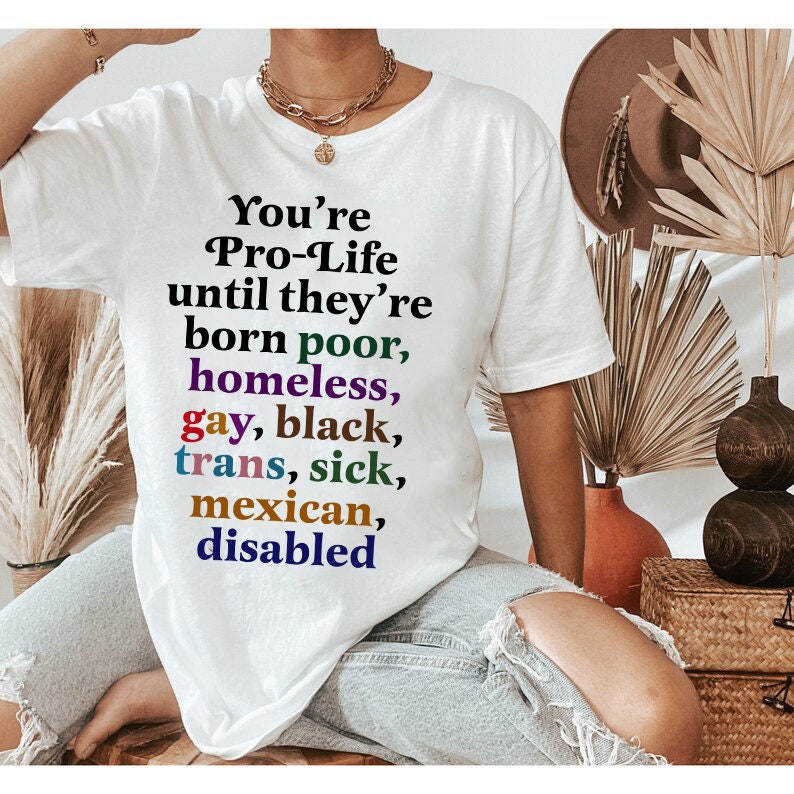 You're pro-life until they're born shirt