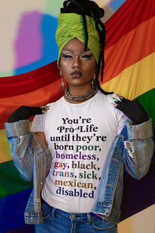 You're pro-life until they're born shirt