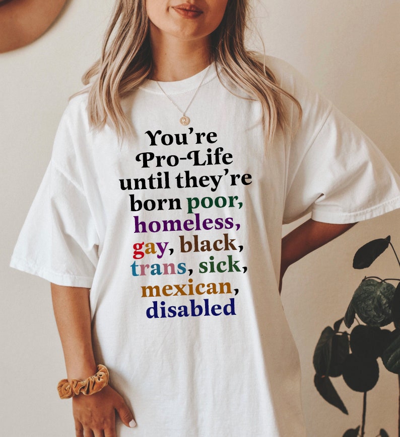 You're pro-life until they're born shirt