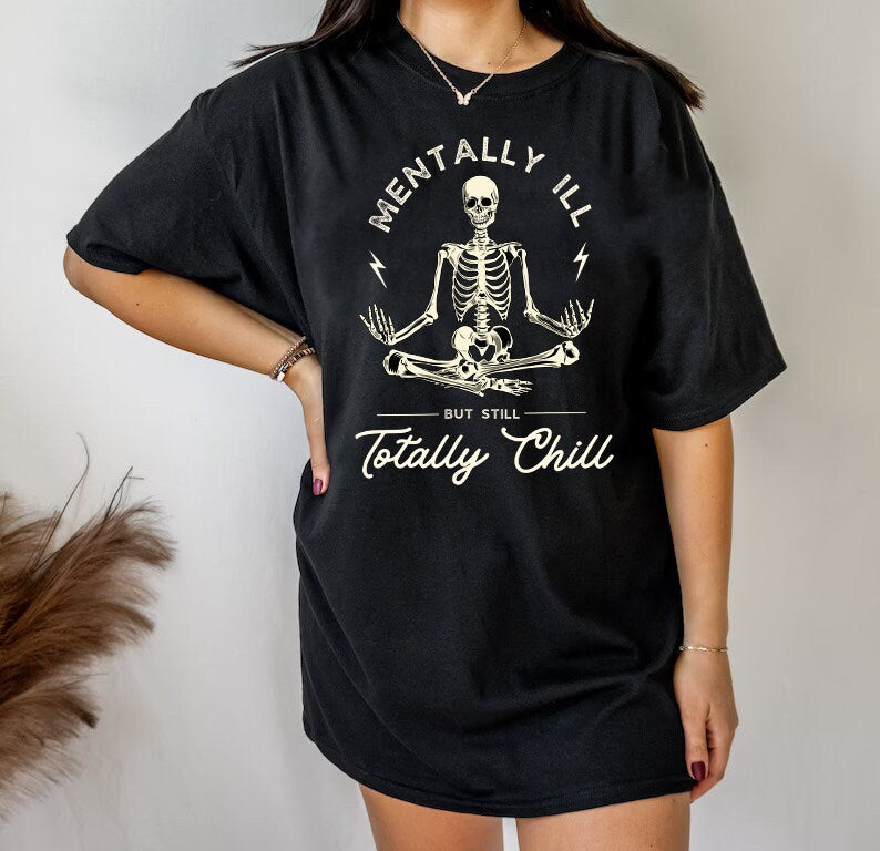 Mentally ill but totally chill shirt