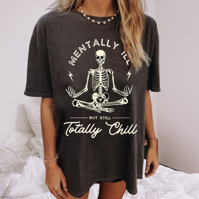 Mentally ill but totally chill shirt
