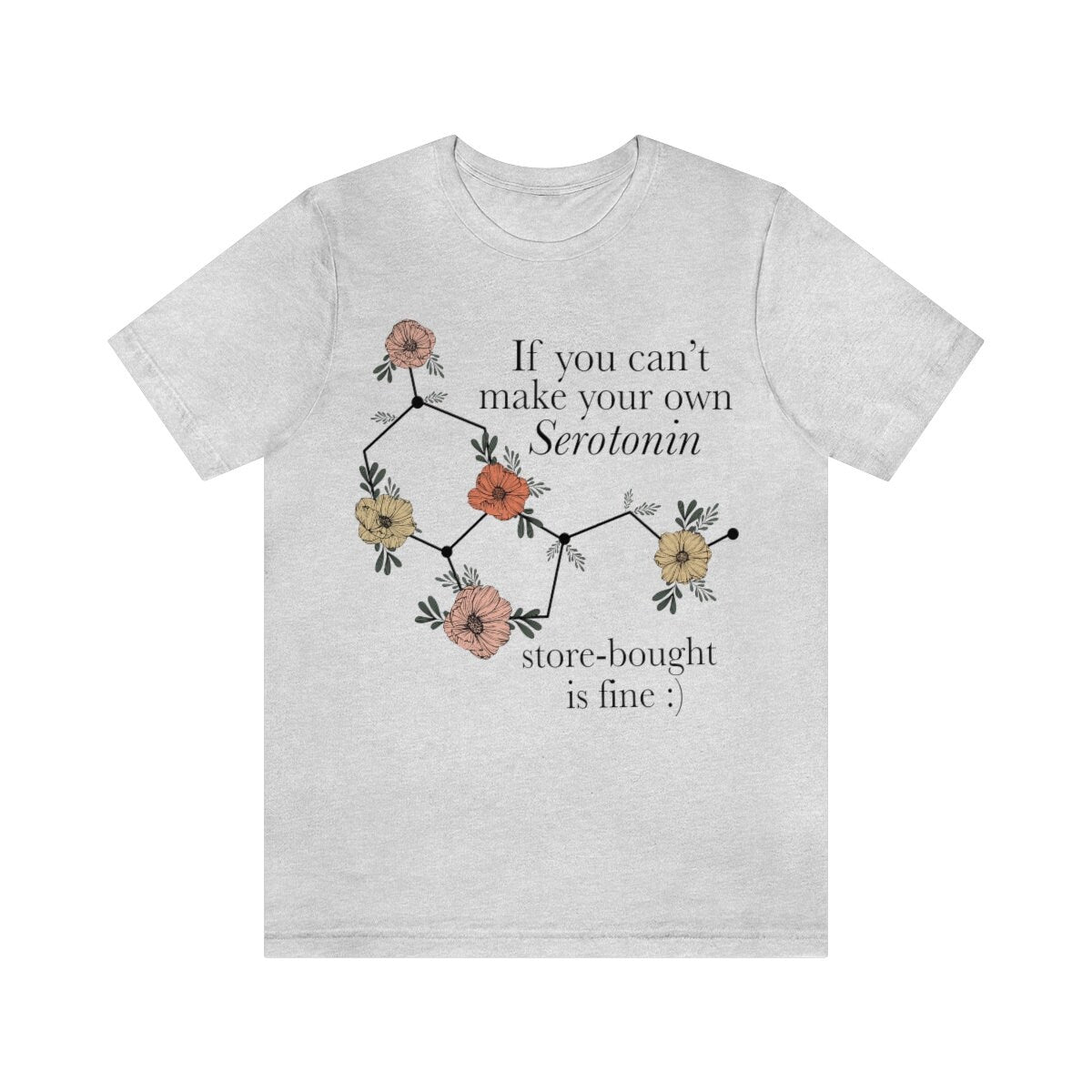 If you can't make your own serotonin store bought is fine shirt