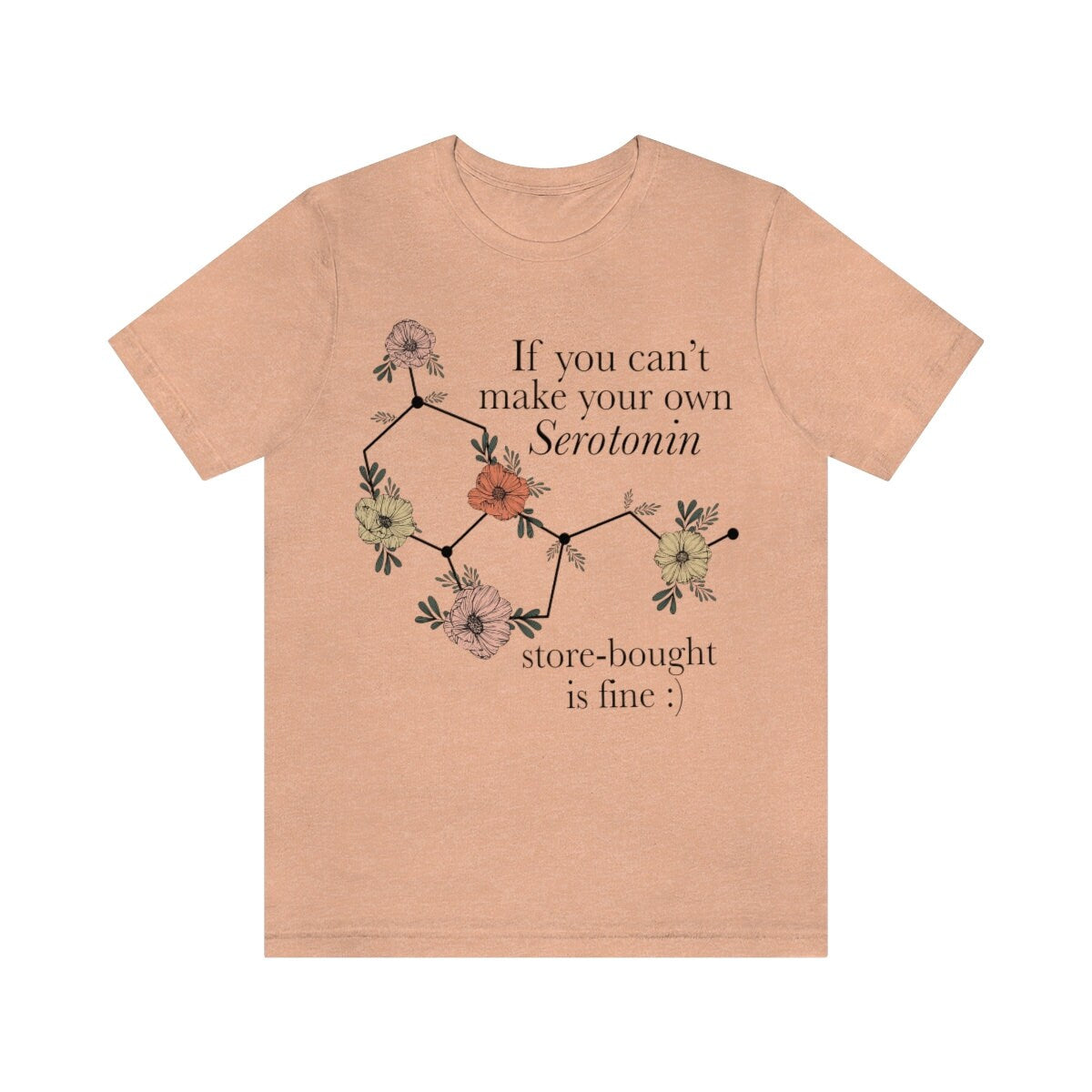 If you can't make your own serotonin store bought is fine shirt