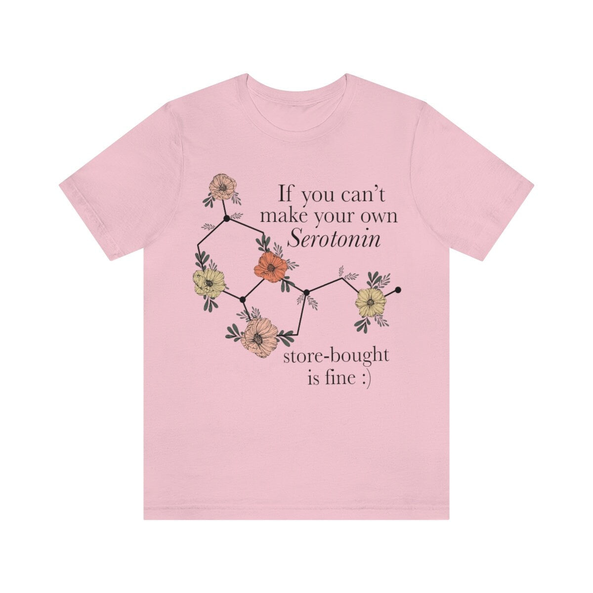 If you can't make your own serotonin store bought is fine shirt