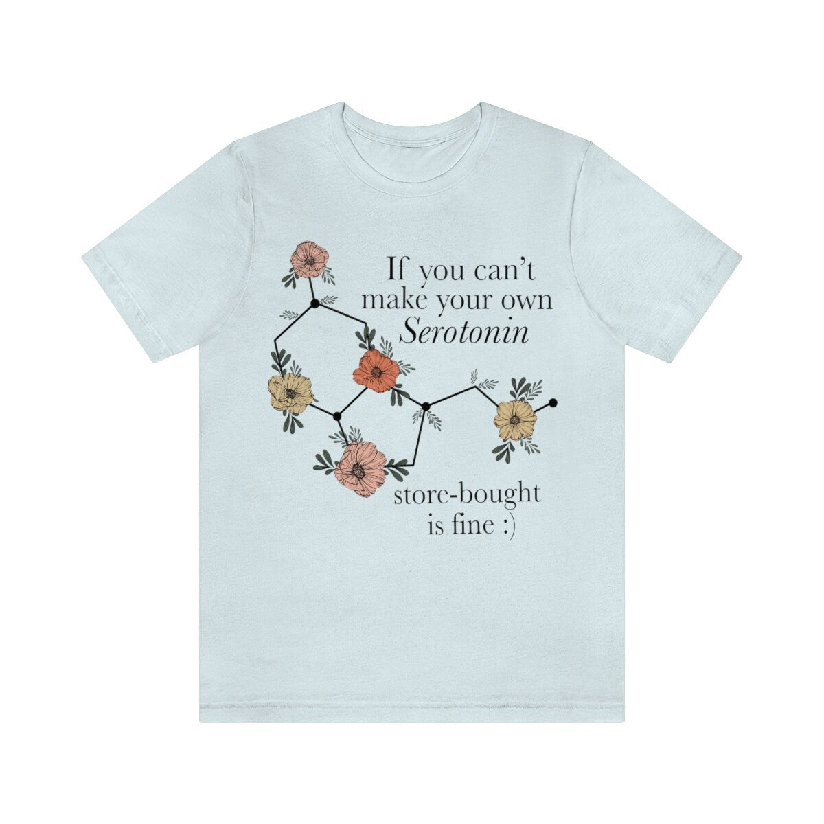 If you can't make your own serotonin store bought is fine shirt