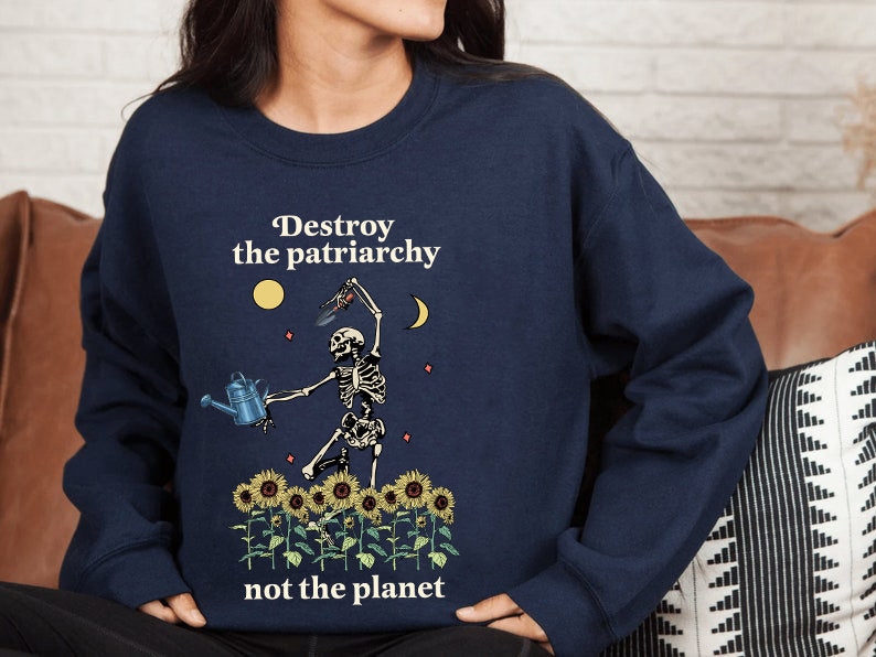 Destroy the patriarchy not the planet sweatshirt