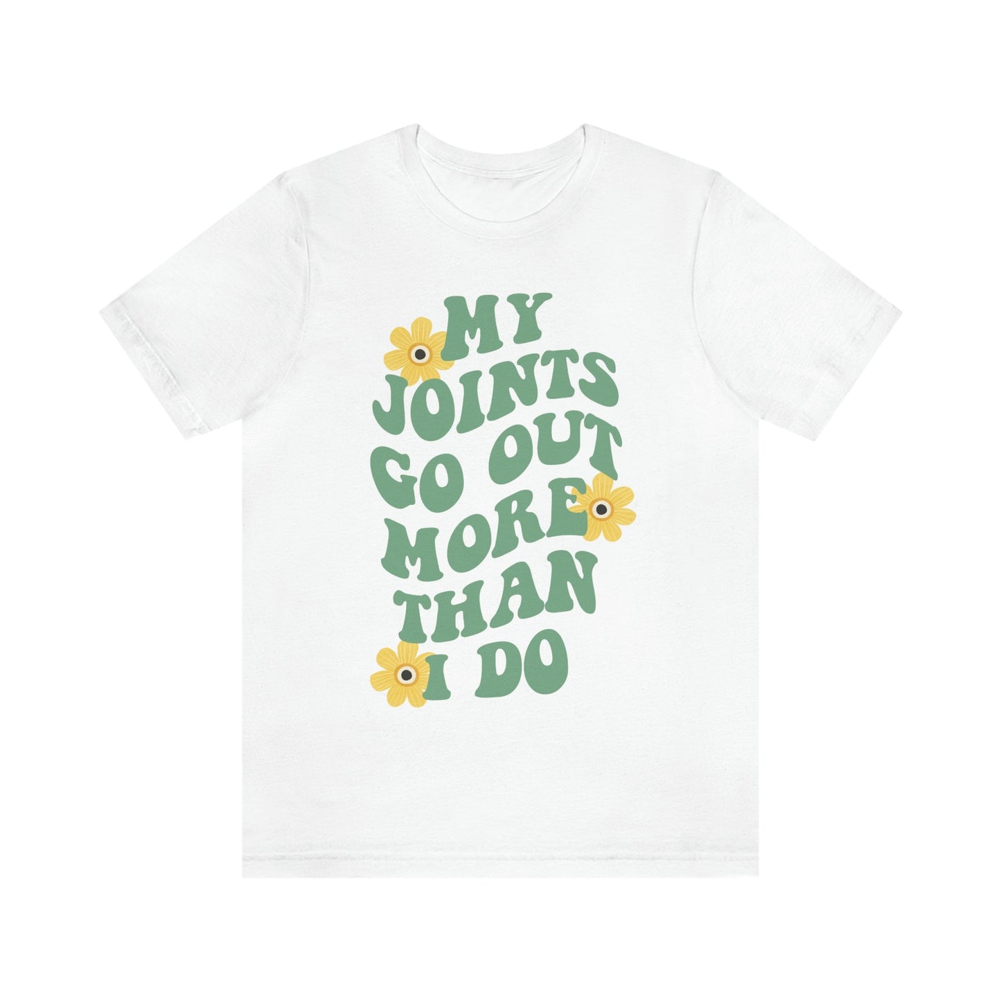 My joints go out more than i do shirt