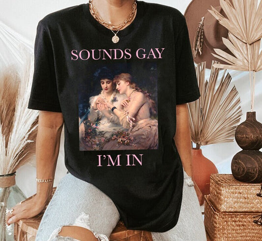Sounds Gay I'm In shirt