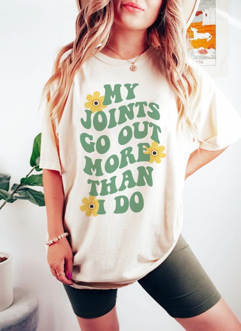 My joints go out more than i do shirt
