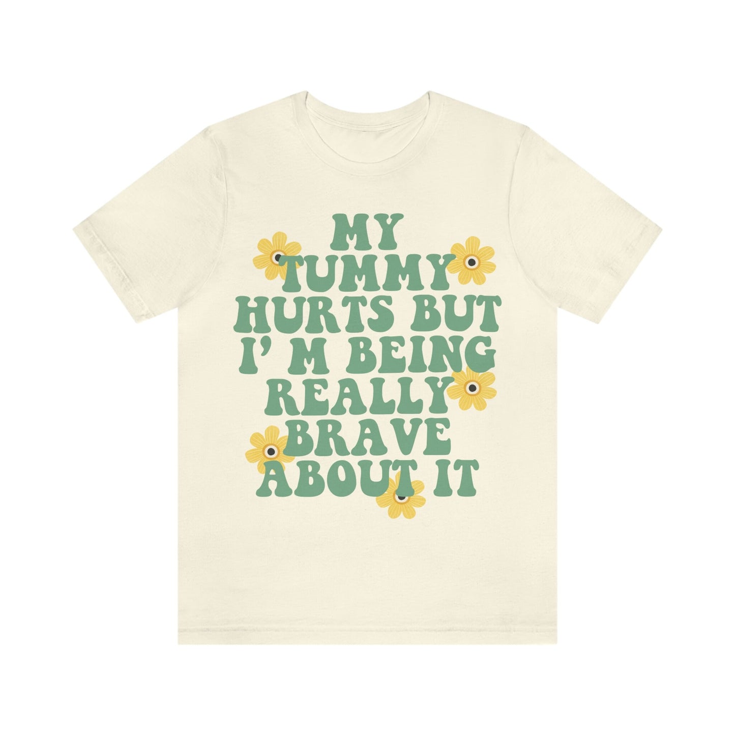 My tummy hurts but im being really brave about it shirt