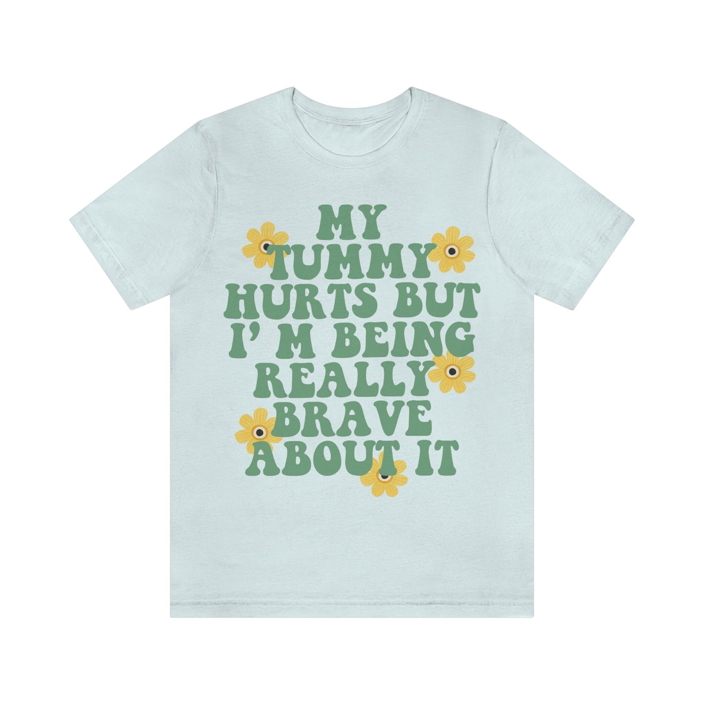 My tummy hurts but im being really brave about it shirt
