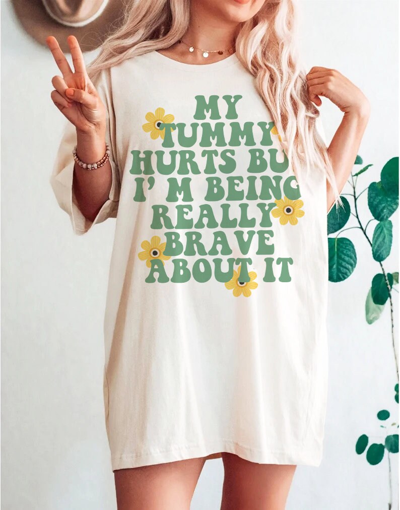 My tummy hurts but im being really brave about it shirt