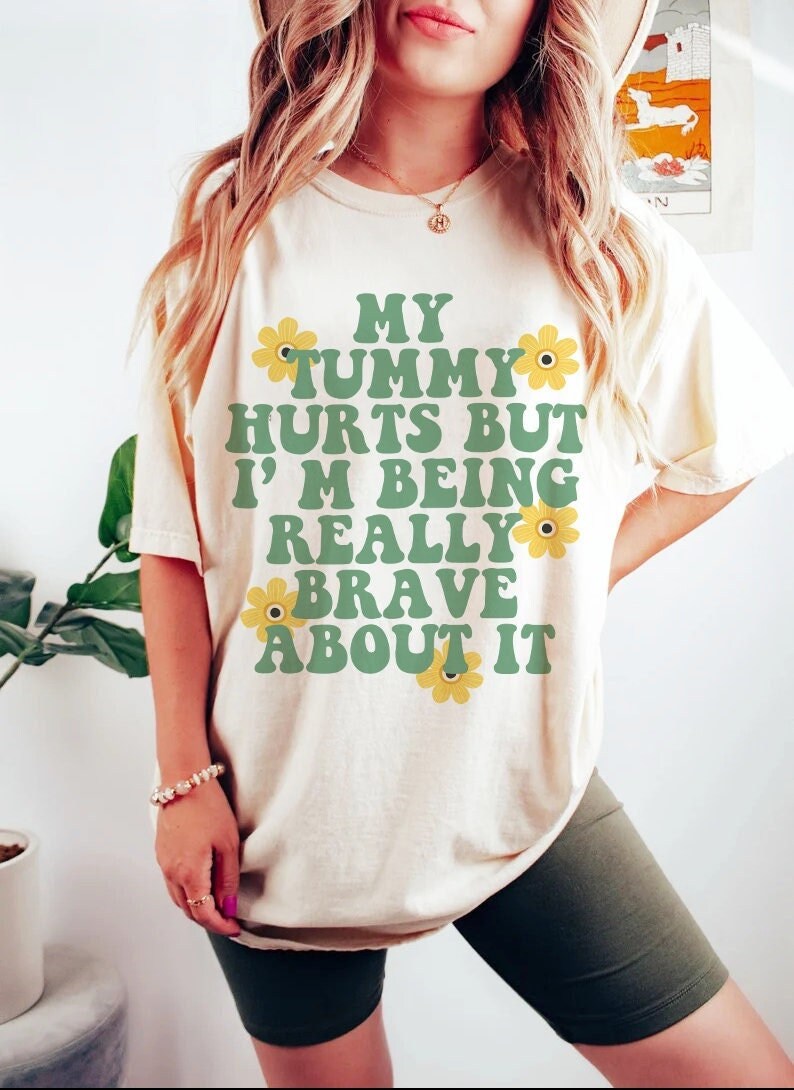 My tummy hurts but im being really brave about it shirt