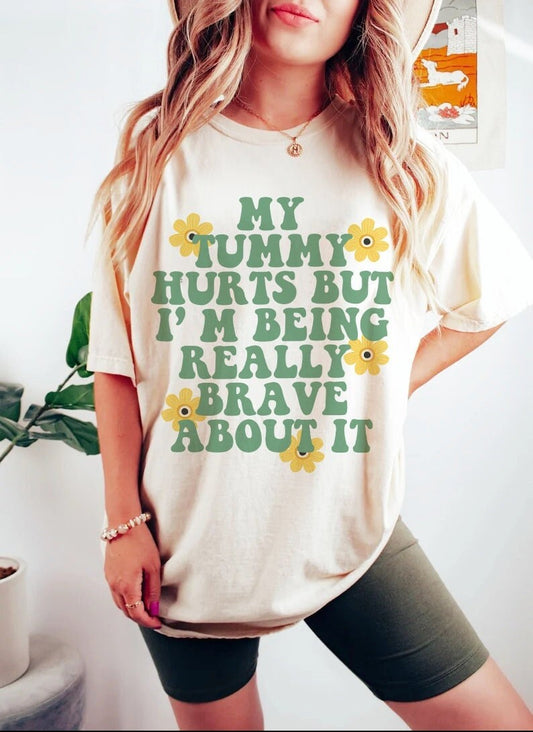 My tummy hurts but im being really brave about it shirt