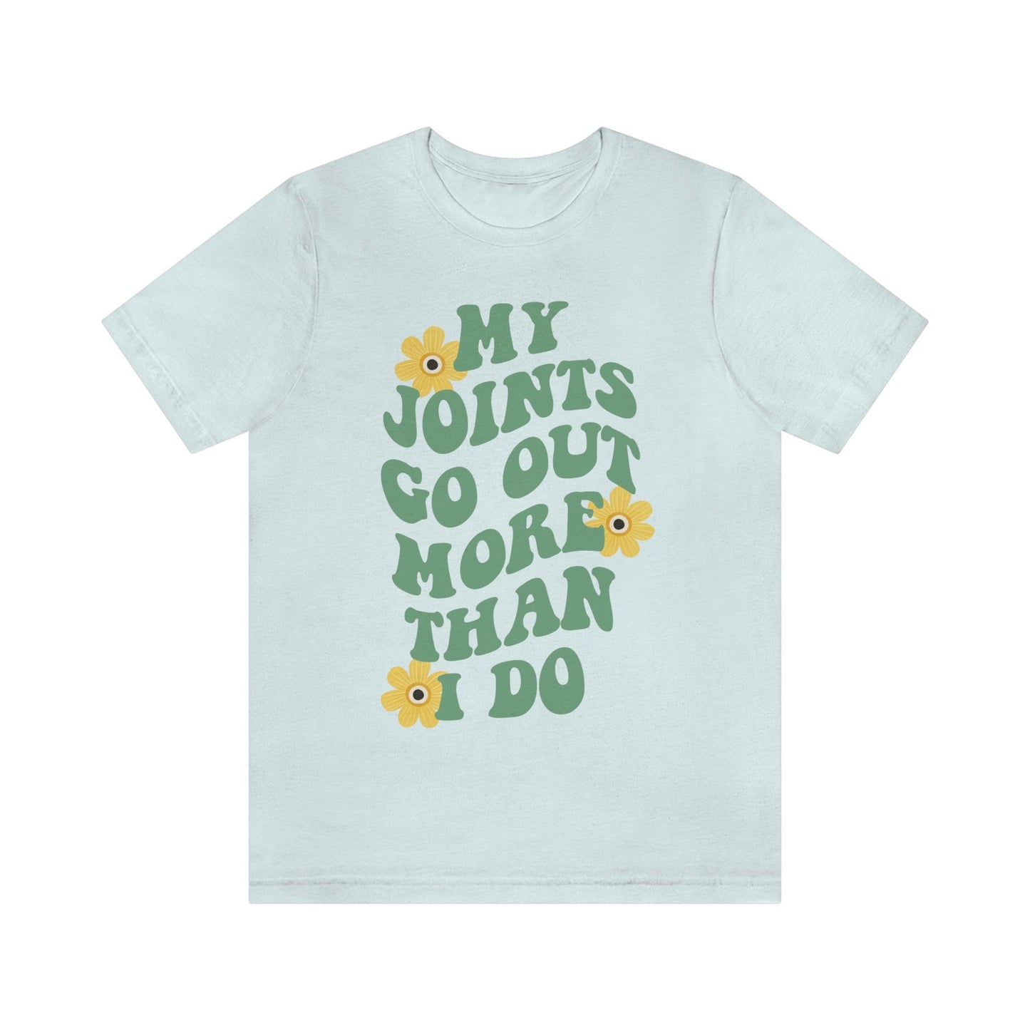 My joints go out more than i do shirt