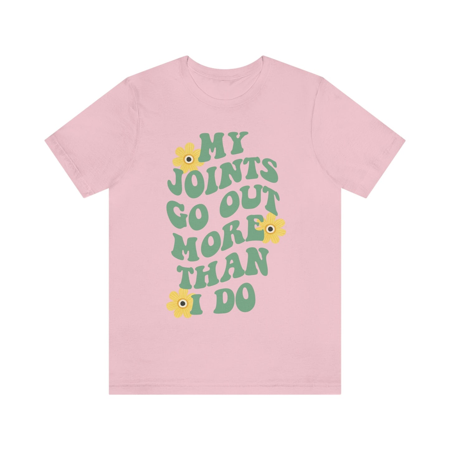 My joints go out more than i do shirt