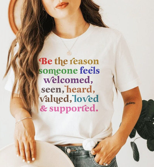 Be the reason someone feels welcomed, seen, heard, valued, loved and supported shirt | inclusivity shirt | lgbtq pride | social worker shirt