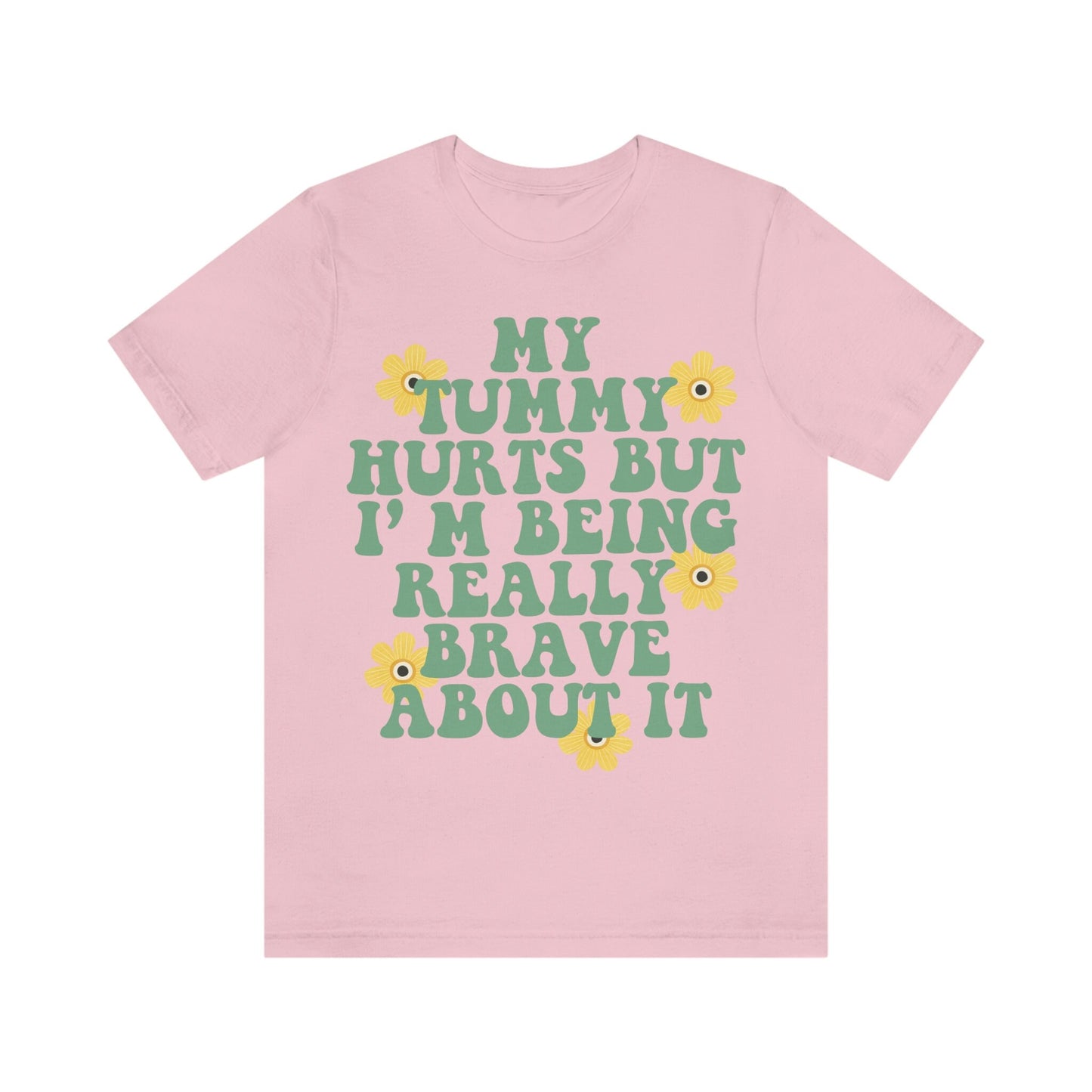 My tummy hurts but im being really brave about it shirt