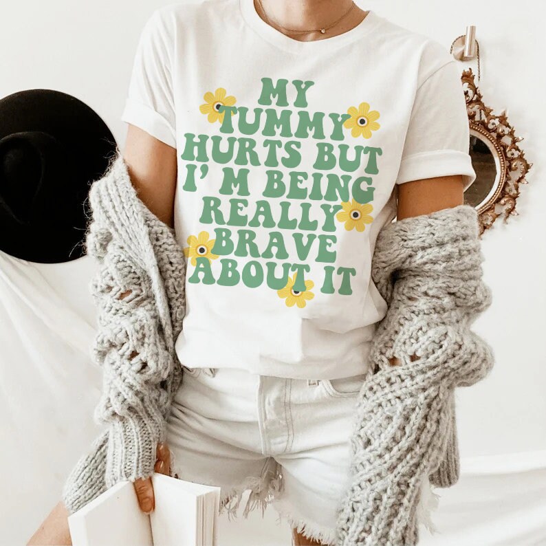 My tummy hurts but im being really brave about it shirt