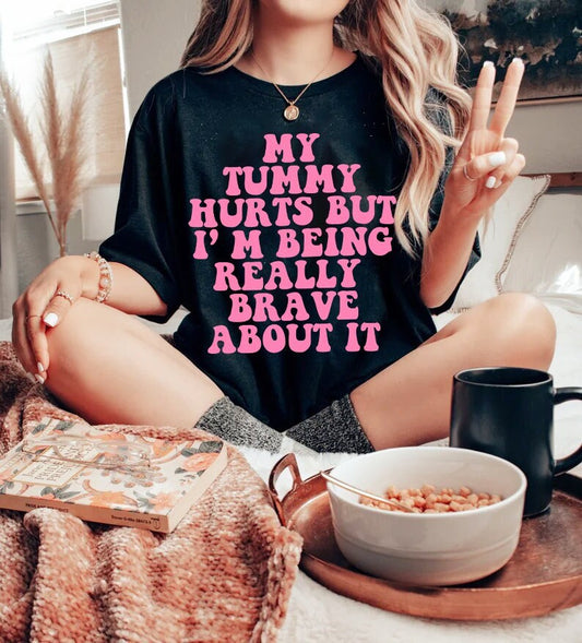 My tummy hurts but im being really brave about it shirt