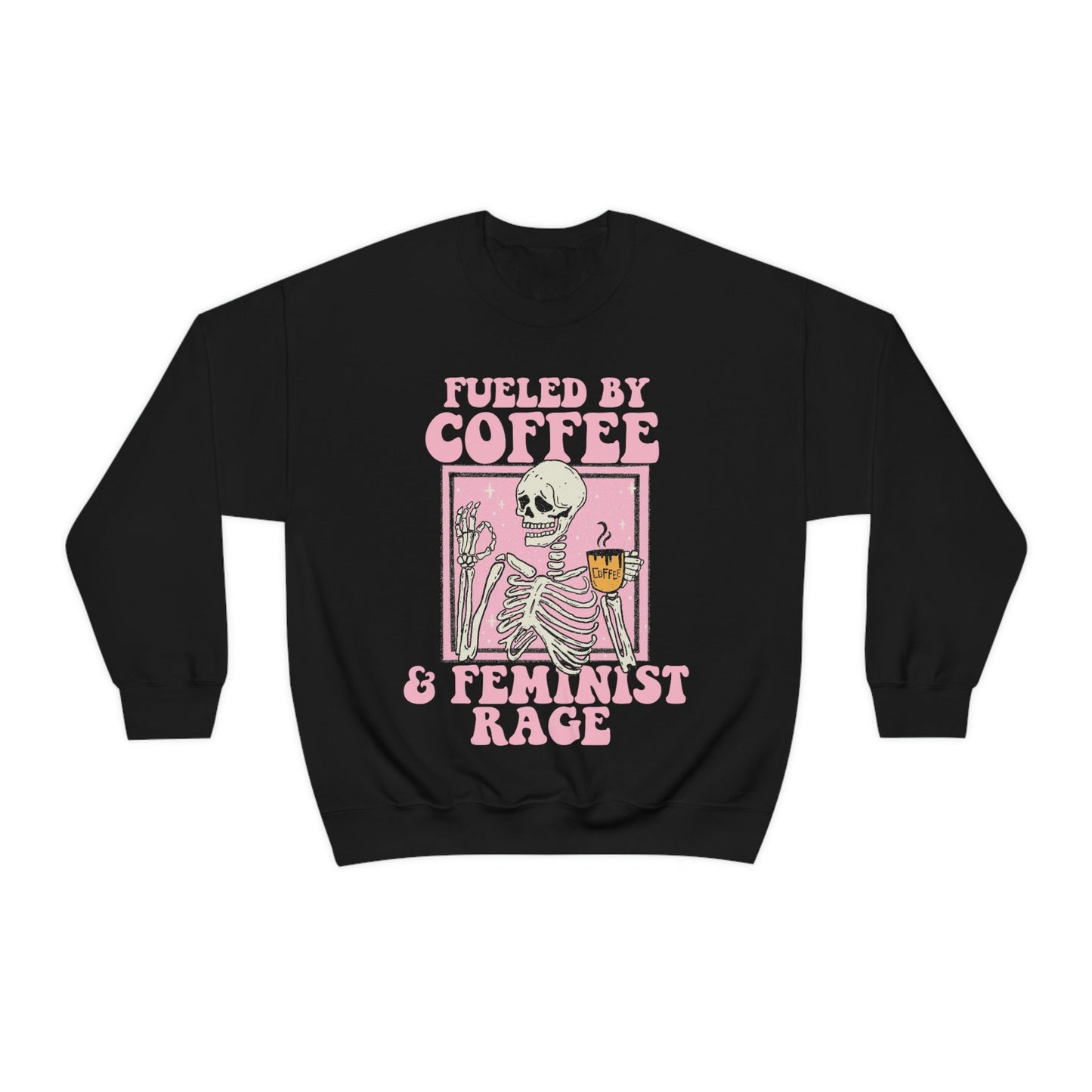 Fueled by coffee and feminist rage sweatshirt