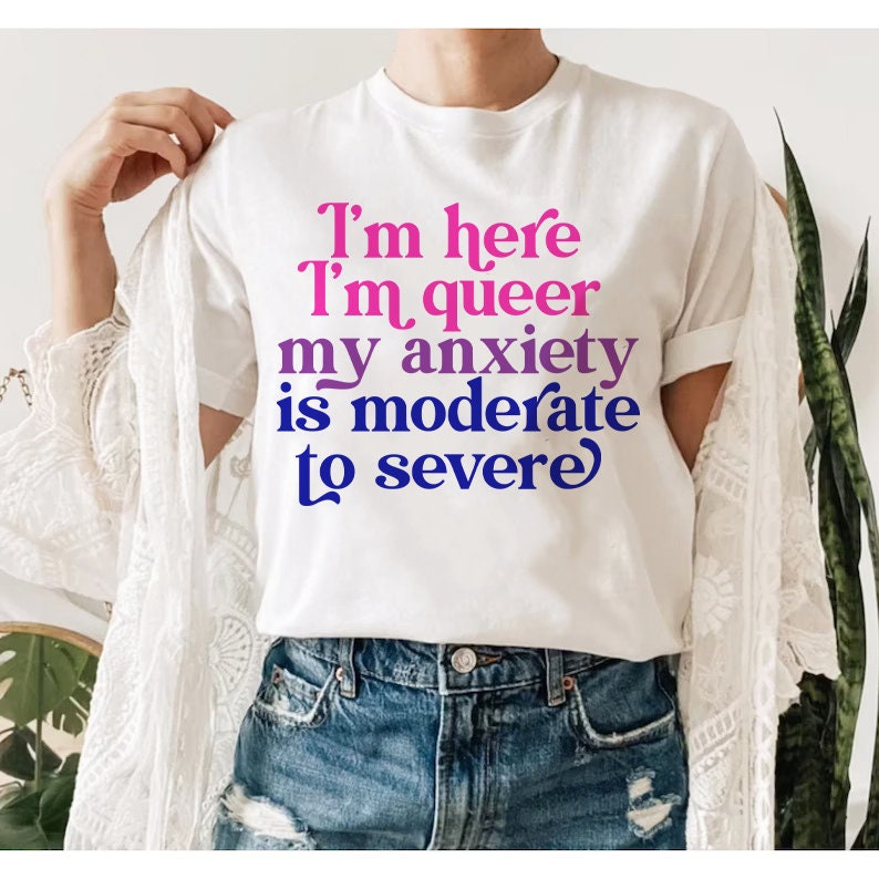 I'm here im queer my anxiety is moderate to severe | bisexual shirt | queer shirt | funny anxiety shirt | bi pride shirt | lgbtq pride | tee