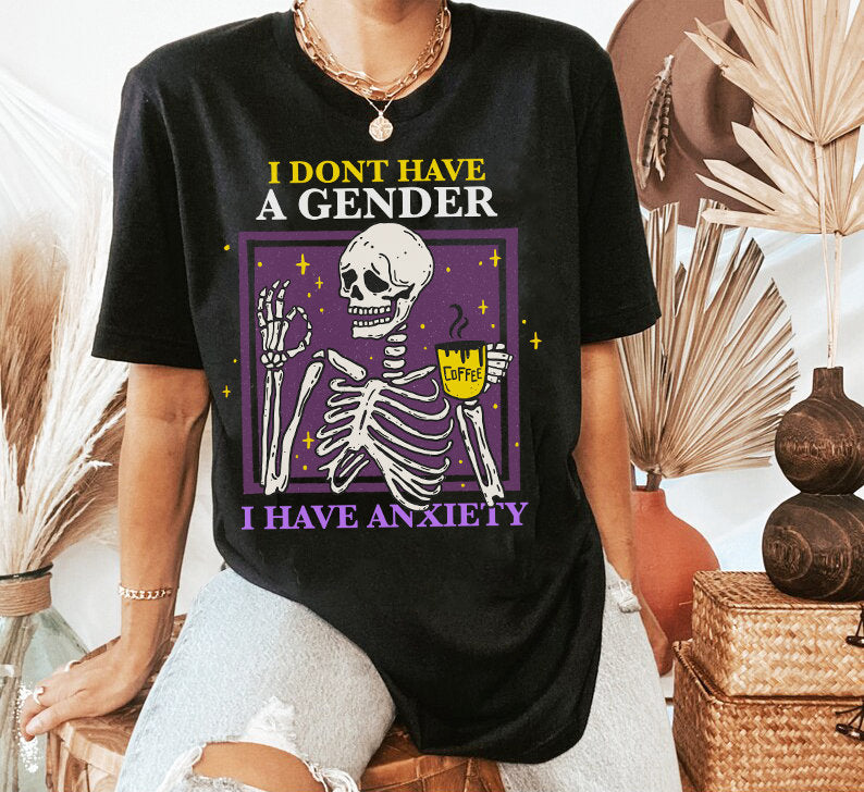 I don't have a gender I have anxiety shirt