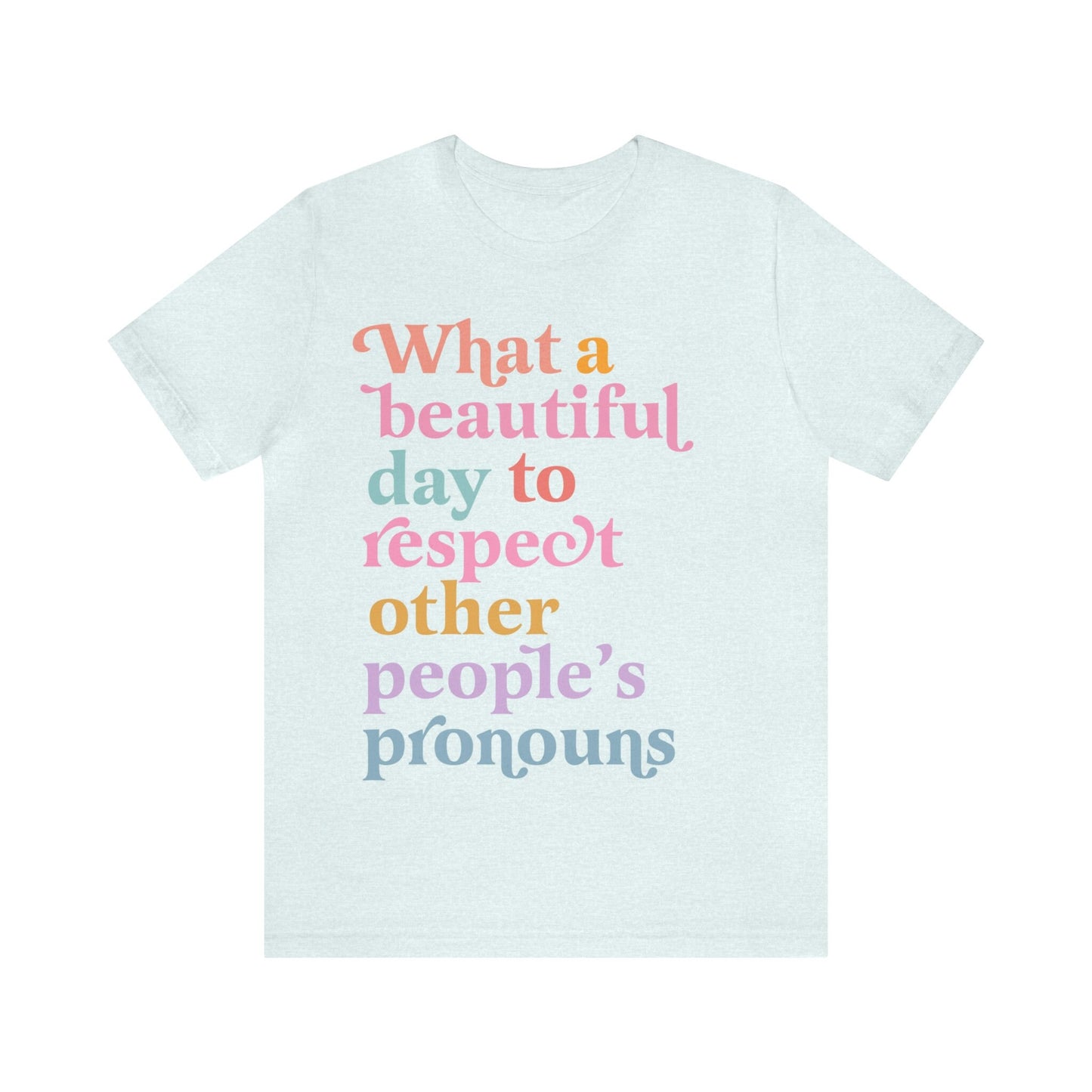 What a beautiful day to respect other people's pronouns shirt