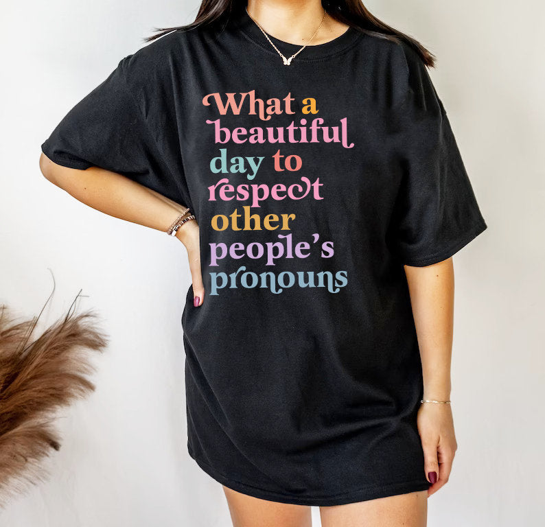 What a beautiful day to respect other people's pronouns shirt