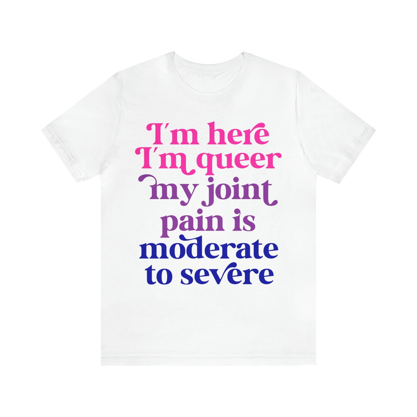 Im here im queer my joint pain is moderate to severe shirt