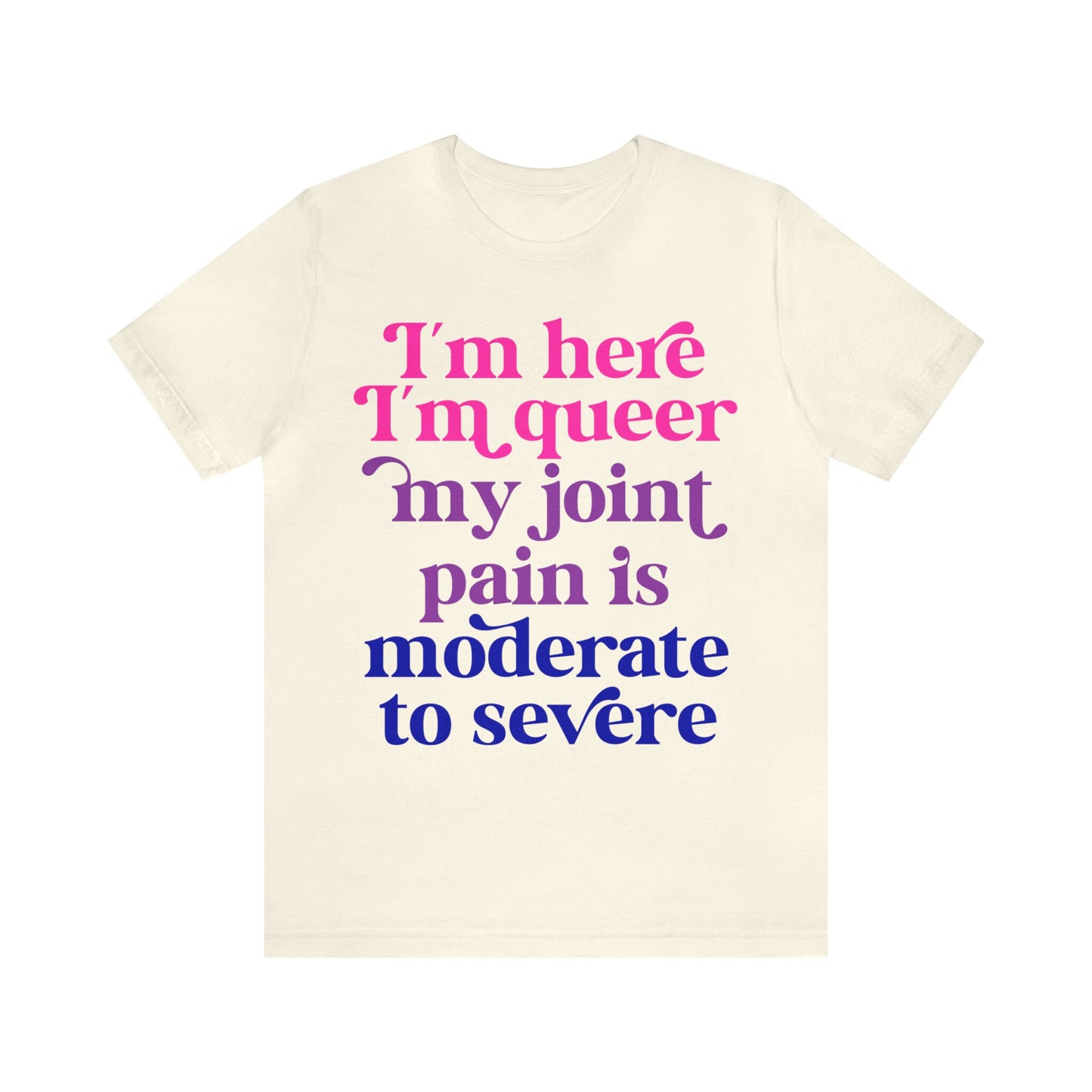 Im here im queer my joint pain is moderate to severe shirt