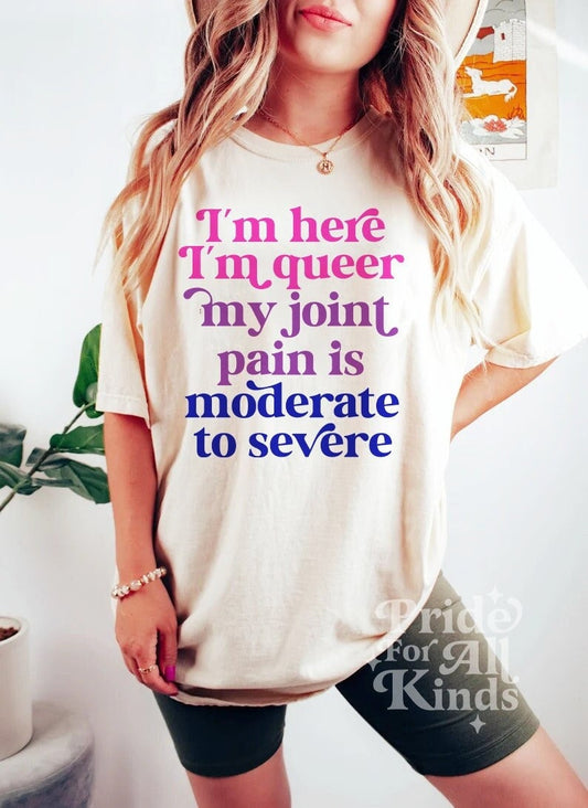 Im here im queer my joint pain is moderate to severe shirt