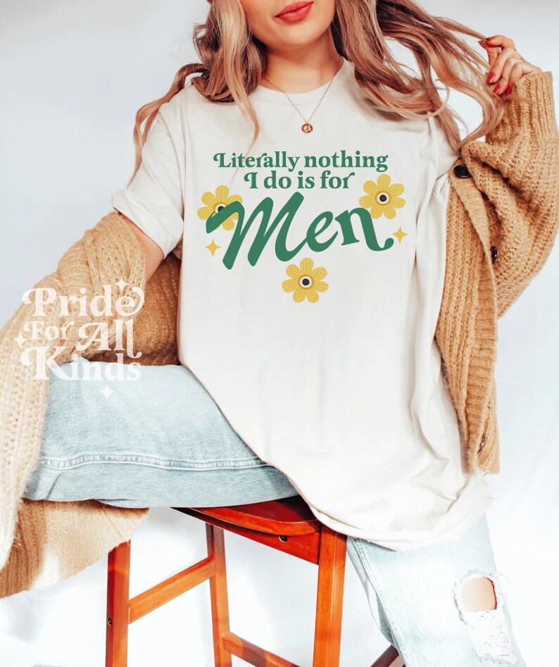 Literally nothing i do is for men