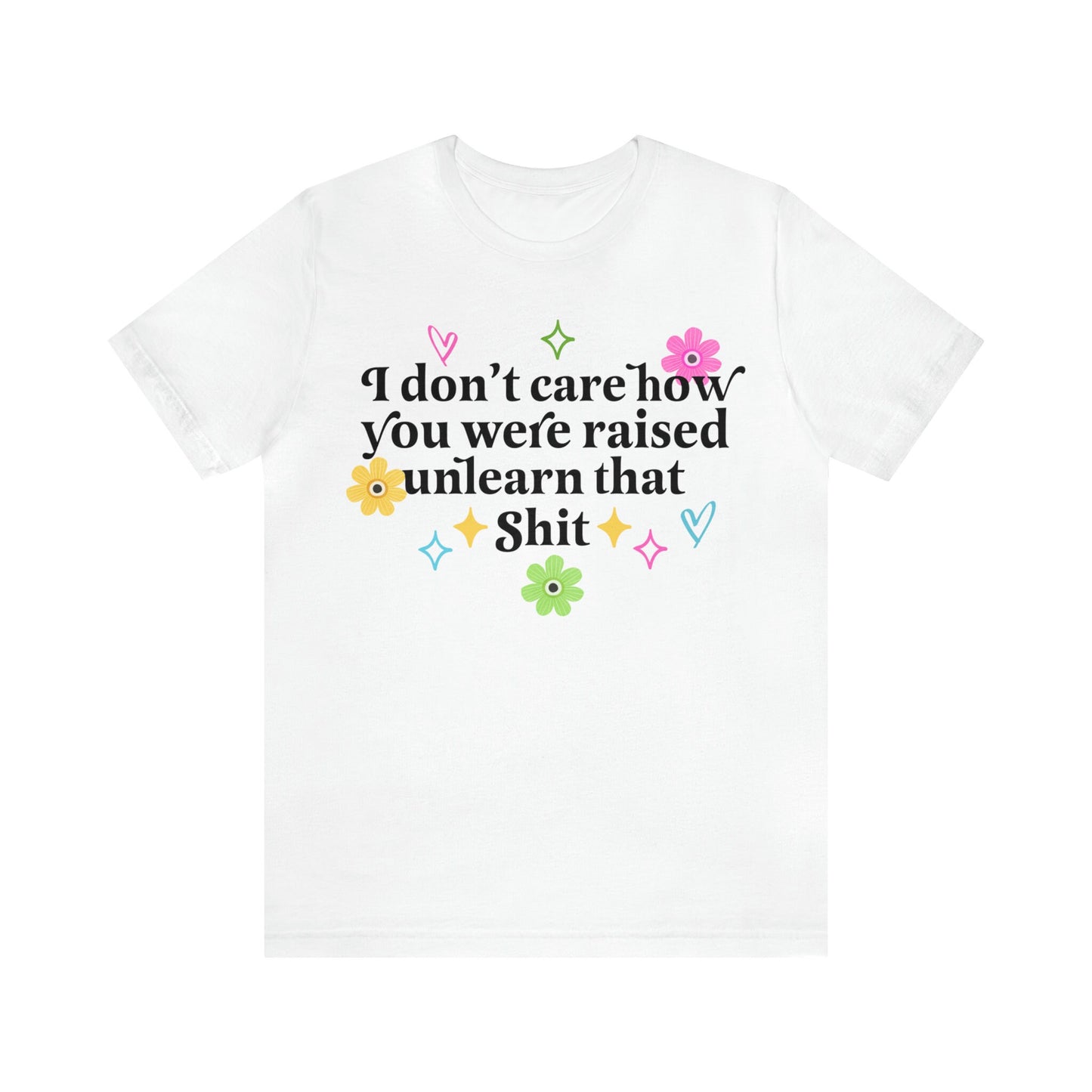 I dont care how you were raised unlearn that shit