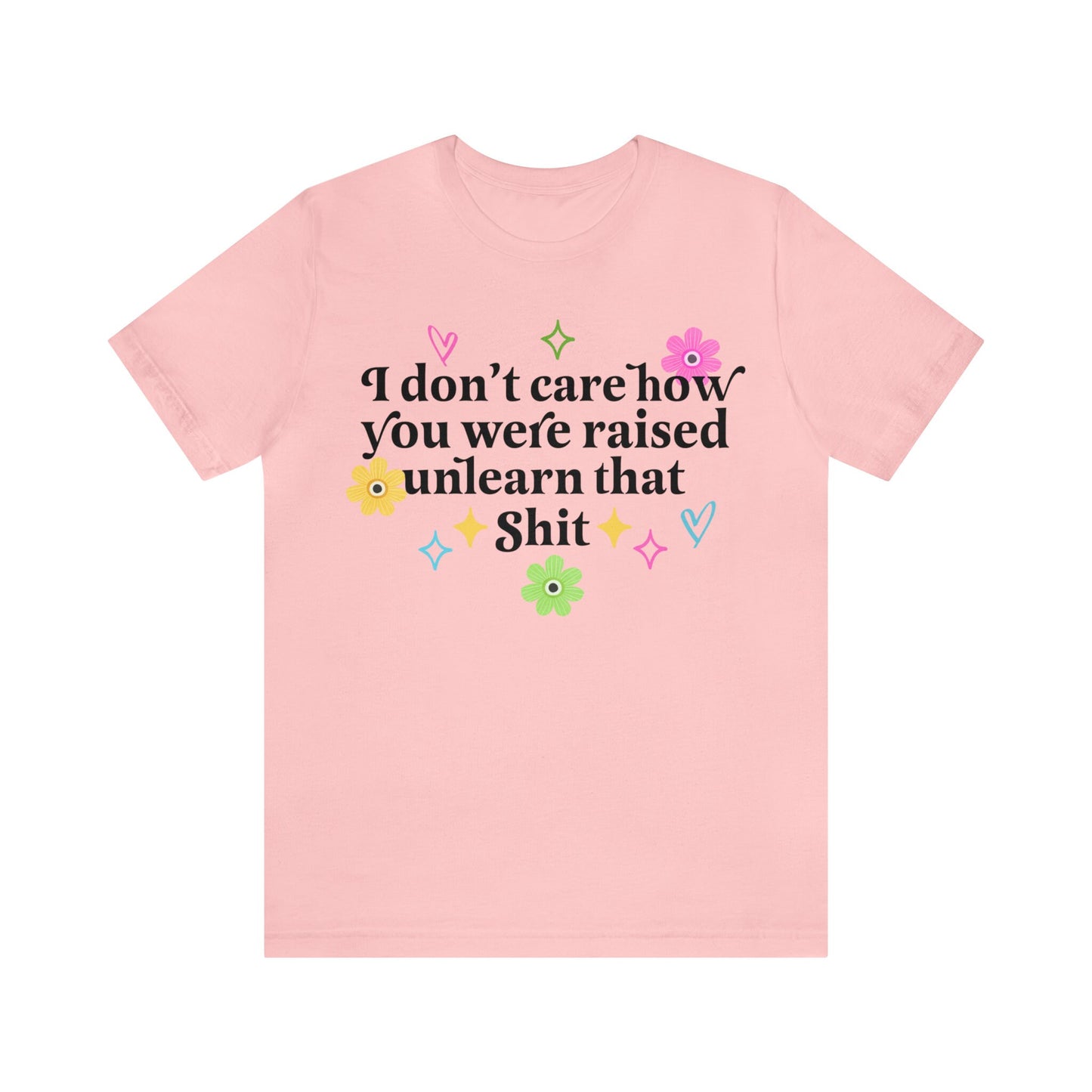 I dont care how you were raised unlearn that shit