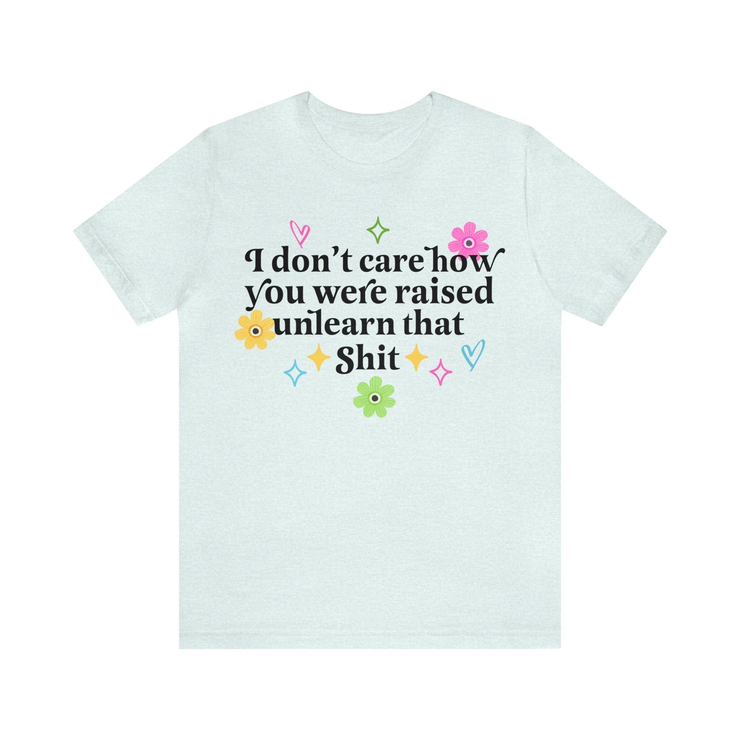 I dont care how you were raised unlearn that shit