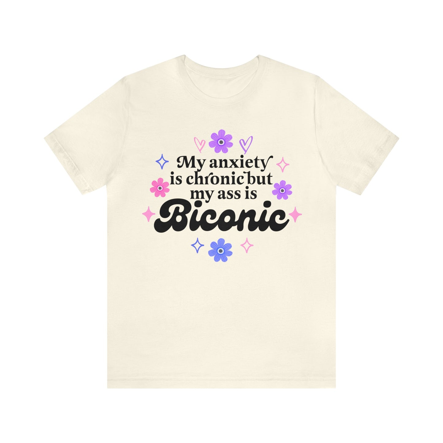 My anxiety is chronic but my ass is biconic shirt