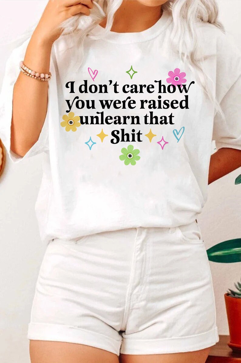 I dont care how you were raised unlearn that shit