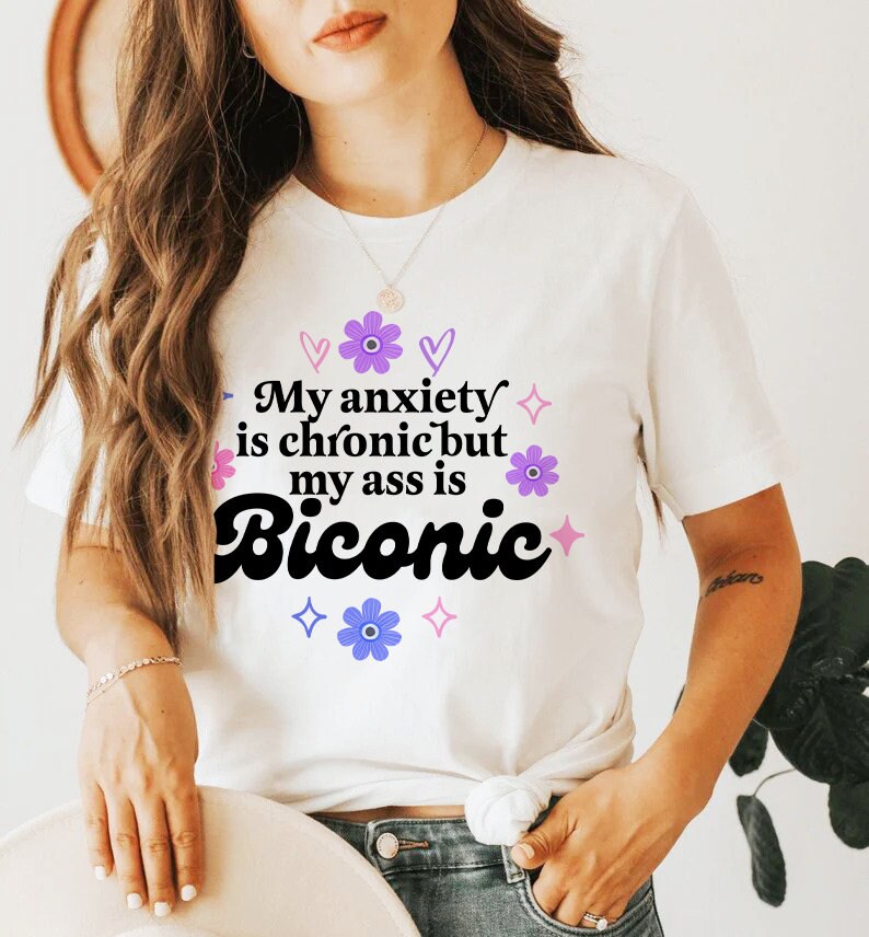 My anxiety is chronic but my ass is biconic shirt