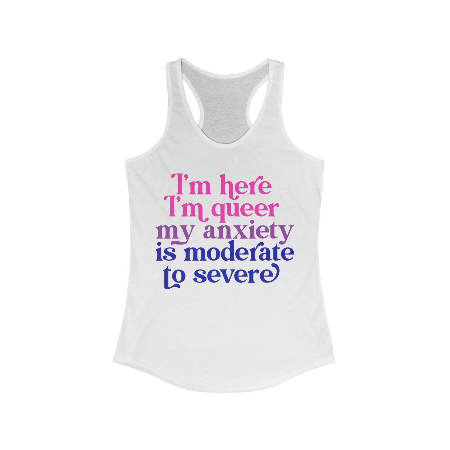 I'm here im queer my anxiety is moderate to severe tank top