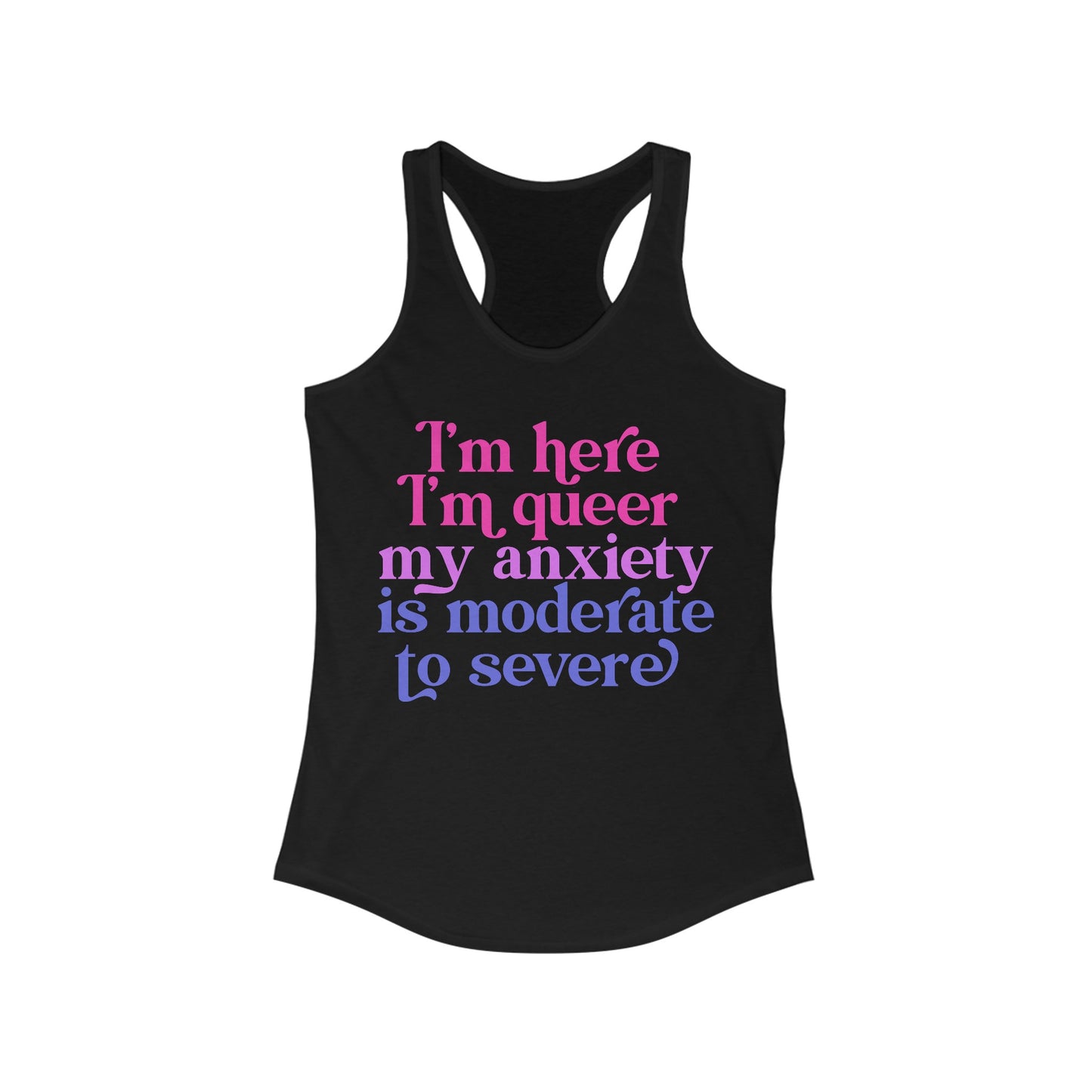 I'm here im queer my anxiety is moderate to severe tank top