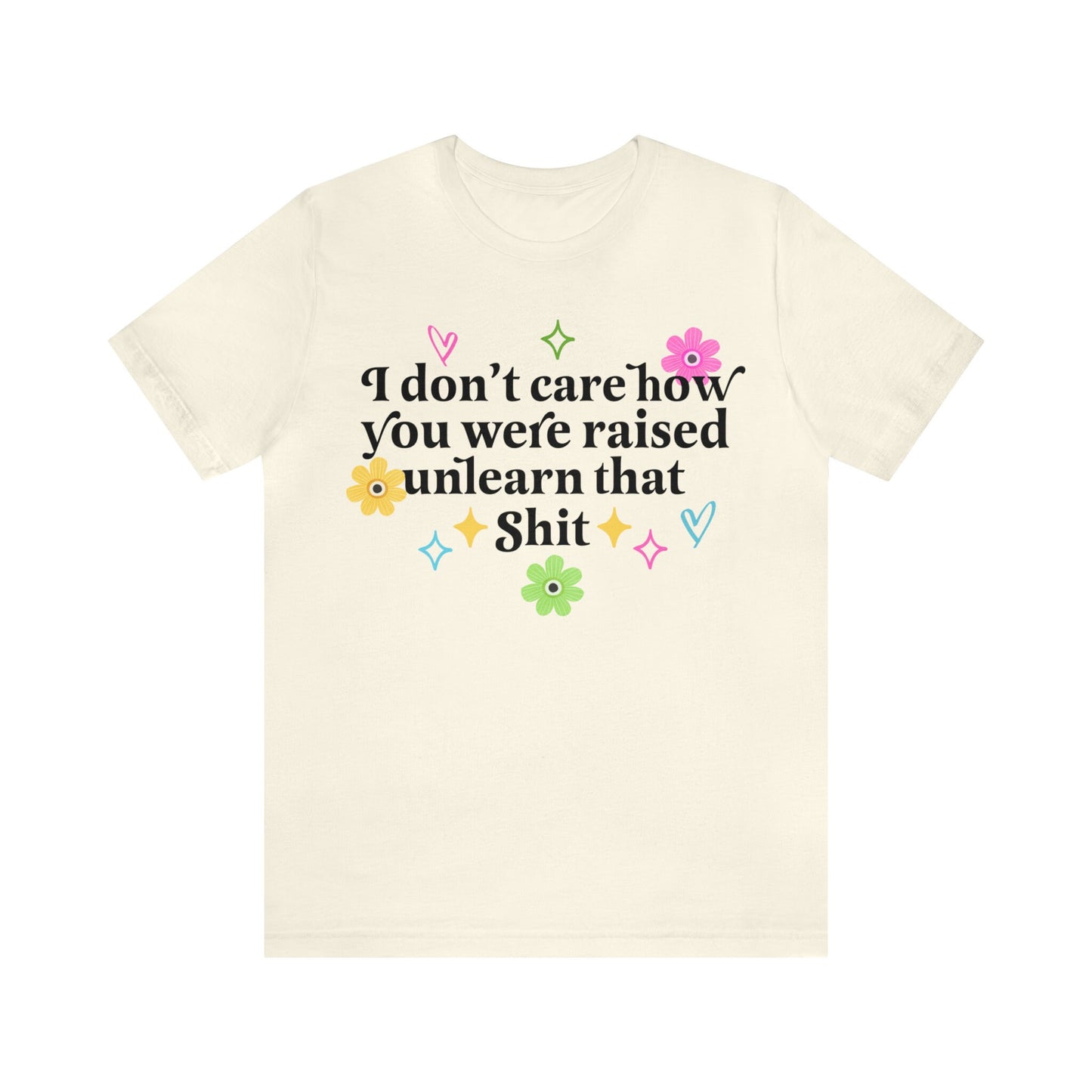 I dont care how you were raised unlearn that shit