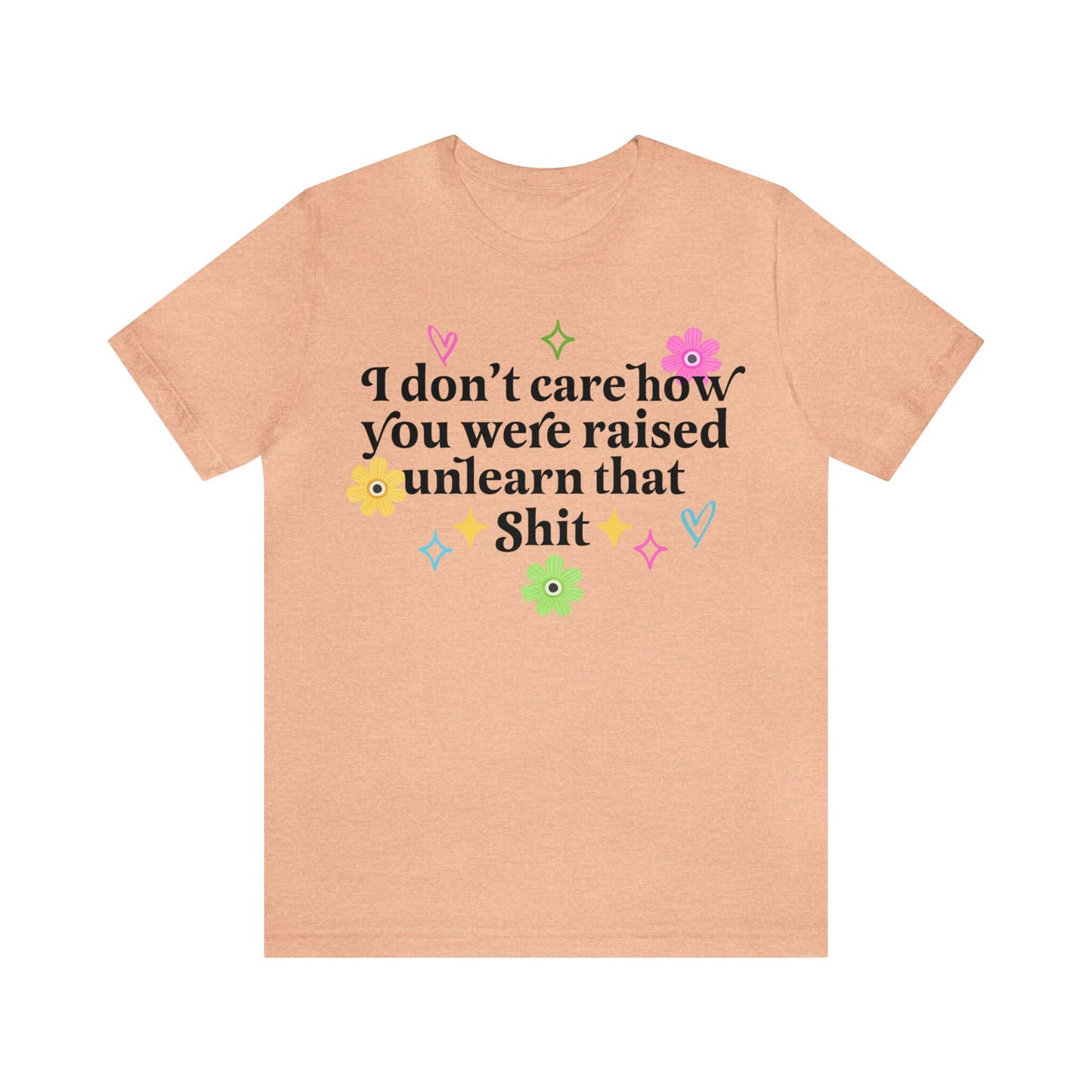 I dont care how you were raised unlearn that shit