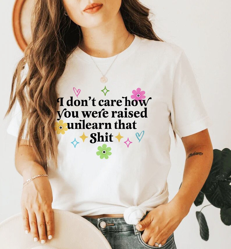 I dont care how you were raised unlearn that shit