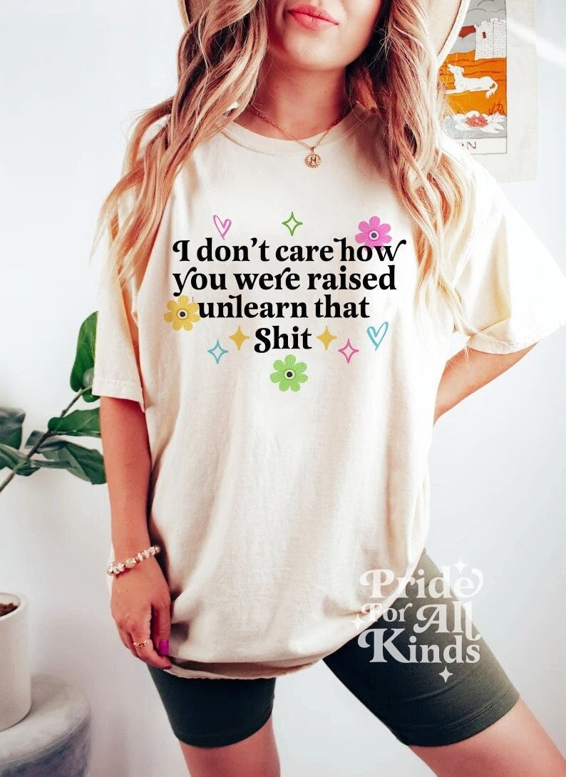 I dont care how you were raised unlearn that shit