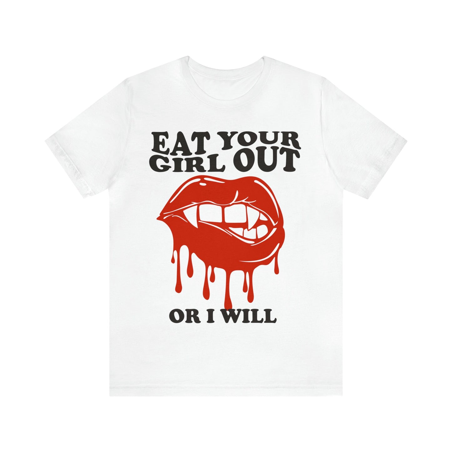 Eat your girl out or i will shirt